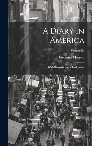 Stock image for A Diary in America: With Remarks on Its Institutions; Volume III for sale by GreatBookPrices