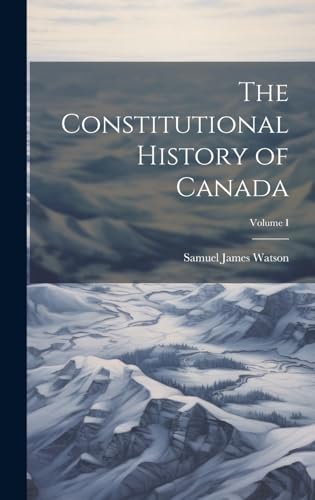 Imagen de archivo de The The Constitutional History of Canada; Volume I a la venta por PBShop.store US