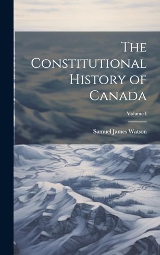 9781019811696: The Constitutional History of Canada; Volume I
