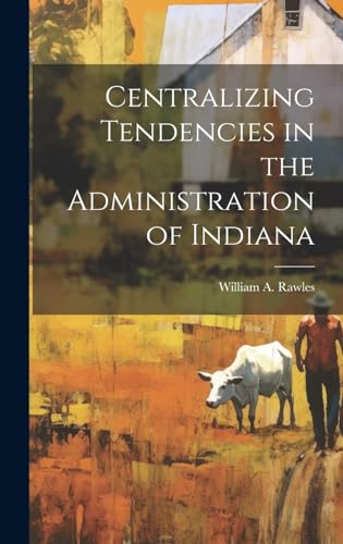Stock image for Centralizing Tendencies in the Administration of Indiana for sale by PBShop.store US