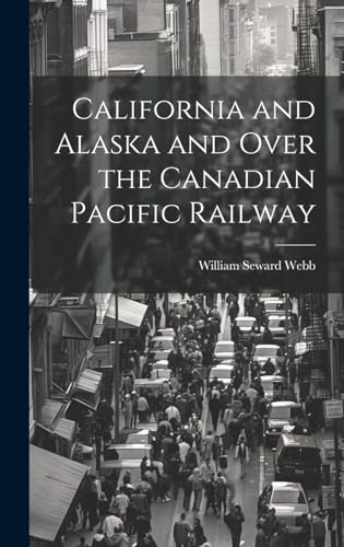 Stock image for California and Alaska and Over the Canadian Pacific Railway for sale by PBShop.store US