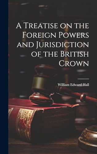 Beispielbild fr A Treatise on the Foreign Powers and Jurisdiction of the British Crown zum Verkauf von Ria Christie Collections