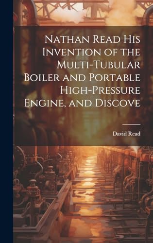 Stock image for Nathan Read his Invention of the Multi-tubular Boiler and Portable High-pressure Engine, and Discove for sale by THE SAINT BOOKSTORE