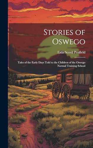 Stock image for Stories of Oswego; Tales of the Early Days Told to the Children of the Oswego Normal Training School for sale by PBShop.store US