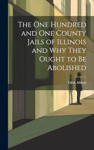 Beispielbild fr The One Hundred and One County Jails of Illinois and Why They Ought to be Abolished zum Verkauf von PBShop.store US