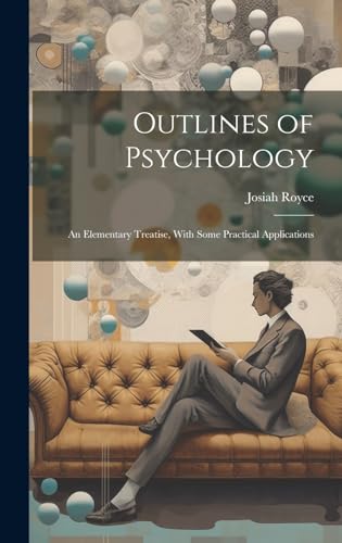 Imagen de archivo de Outlines of Psychology: An Elementary Treatise, With Some Practical Applications a la venta por Ria Christie Collections