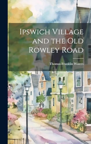 Stock image for Ipswich Village and the Old Rowley Road for sale by GreatBookPrices