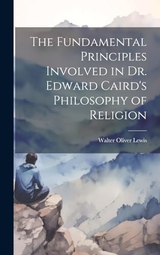 Stock image for The The Fundamental Principles Involved in Dr. Edward Caird's Philosophy of Religion for sale by PBShop.store US