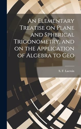 Stock image for An An Elementary Treatise on Plane and Spherical Trigonometry, and on the Application of Algebra to Geo for sale by PBShop.store US