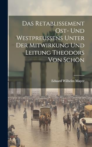 Stock image for Das Das Retablissement Ost- und Westpreussens unter der Mitwirkung und Leitung Theodors von Sch?n for sale by PBShop.store US