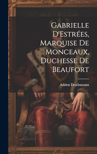 Beispielbild fr Gabrielle D'Estr?es, Marquise de Monceaux, Duchesse de Beaufort zum Verkauf von PBShop.store US