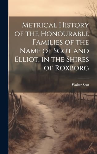 Stock image for Metrical History of the Honourable Families of the Name of Scot and Elliot, in the Shires of Roxborg for sale by PBShop.store US