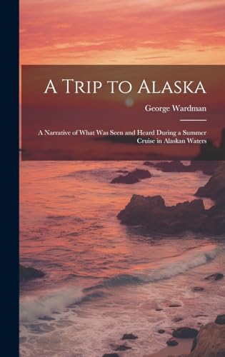 Stock image for A A Trip to Alaska; a Narrative of What was Seen and Heard During a Summer Cruise in Alaskan Waters for sale by PBShop.store US