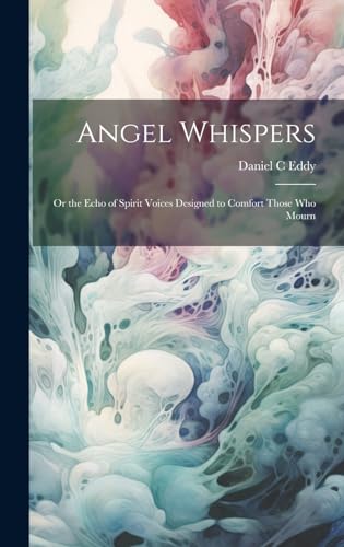 Stock image for Angel Whispers [microform]: Or the Echo of Spirit Voices Designed to Comfort Those who Mourn for sale by THE SAINT BOOKSTORE