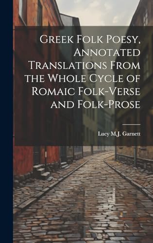 Stock image for Greek Folk Poesy, Annotated Translations From the Whole Cycle of Romaic Folk-Verse and Folk-Prose for sale by THE SAINT BOOKSTORE