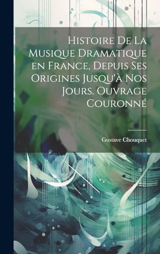 9781019869093: Histoire de la musique dramatique en France, depuis ses origines jusqu' nos jours. Ouvrage couronn