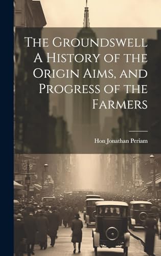 Stock image for The Groundswell A History of the Origin Aims, and Progress of the Farmers for sale by THE SAINT BOOKSTORE