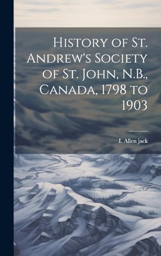 Beispielbild fr History of St. Andrew's Society of St. John, N.B., Canada, 1798 to 1903 zum Verkauf von THE SAINT BOOKSTORE