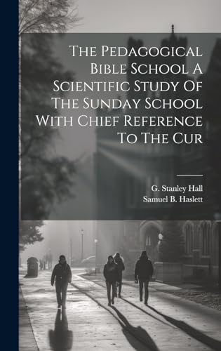 Beispielbild fr The The Pedagogical Bible School A Scientific Study Of The Sunday School With Chief Reference To The Cur zum Verkauf von PBShop.store US