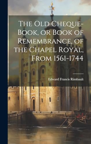 Stock image for The The Old Cheque-Book, or Book of Remembrance, of the Chapel Royal, From 1561-1744 for sale by PBShop.store US