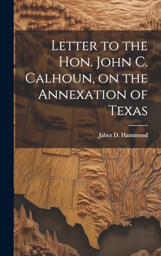 Imagen de archivo de Letter to the Hon. John C. Calhoun, on the Annexation of Texas a la venta por PBShop.store US