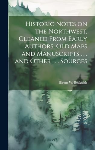 Stock image for Historic Notes on the Northwest, Gleaned From Early Authors, old Maps and Manuscripts . . . and Other . . . Sources for sale by PBShop.store US