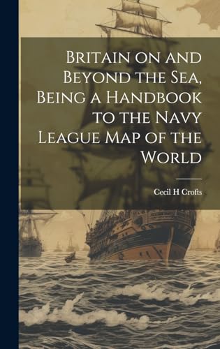 Stock image for Britain on and Beyond the sea, Being a Handbook to the Navy League map of the World for sale by PBShop.store US