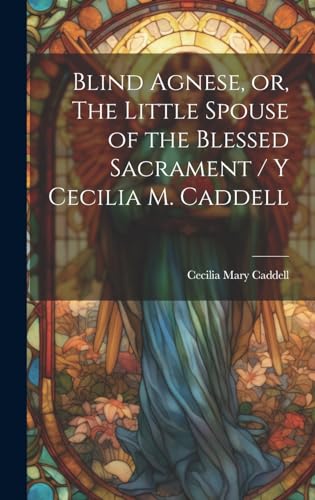 Stock image for Blind Agnese, or, The Little Spouse of the Blessed Sacrament / y Cecilia M. Caddell for sale by PBShop.store US