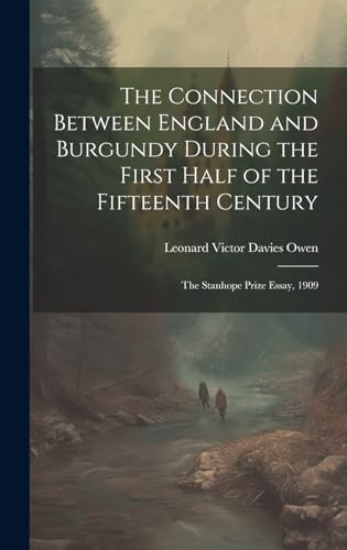 Stock image for The Connection Between England and Burgundy During the First Half of the Fifteenth Century; the Stanhope Prize Essay, 1909 for sale by Ria Christie Collections