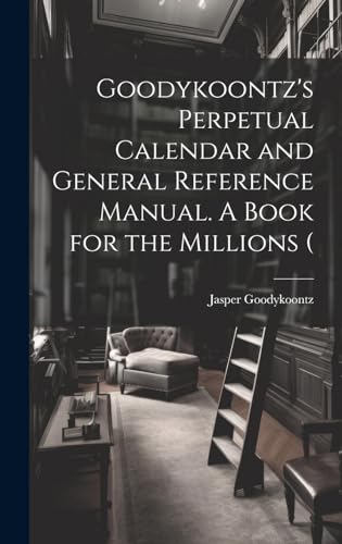 Stock image for Goodykoontz's Perpetual Calendar and General Reference Manual. A Book for the Millions ( for sale by Ria Christie Collections