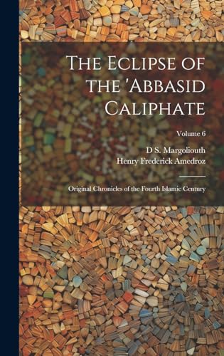 Imagen de archivo de The The Eclipse of the 'Abbasid Caliphate; Original Chronicles of the Fourth Islamic Century; Volume 6 a la venta por PBShop.store US