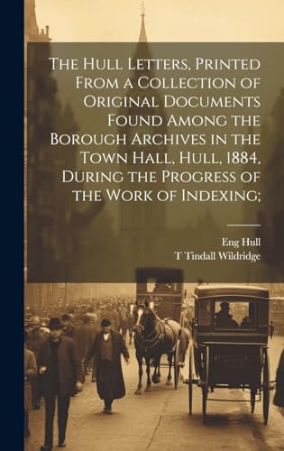 9781019885871: The Hull Letters, Printed From a Collection of Original Documents Found Among the Borough Archives in the Town Hall, Hull, 1884, During the Progress of the Work of Indexing;