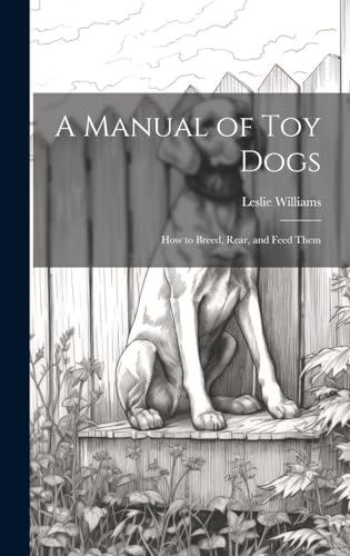 Beispielbild fr A A Manual of toy Dogs; how to Breed, Rear, and Feed Them zum Verkauf von PBShop.store US