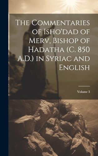 Stock image for The Commentaries of Isho'dad of Merv, Bishop of Hadatha (c. 850 A.D.) in Syriac and English; Volume 3 for sale by PBShop.store US