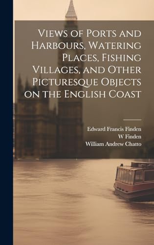 Imagen de archivo de Views of Ports and Harbours, Watering Places, Fishing Villages, and Other Picturesque Objects on the English Coast a la venta por Ria Christie Collections