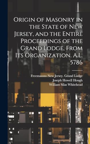 Beispielbild fr Origin of Masonry in the State of New Jersey, and the Entire Proceedings of the Grand Lodge, From its Organization. A.L. 5786 zum Verkauf von Ria Christie Collections