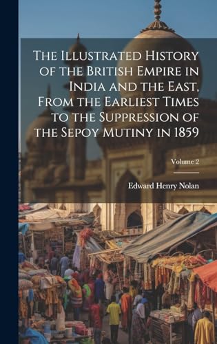 Stock image for The The Illustrated History of the British Empire in India and the East, From the Earliest Times to the Suppression of the Sepoy Mutiny in 1859; Volume 2 for sale by PBShop.store US