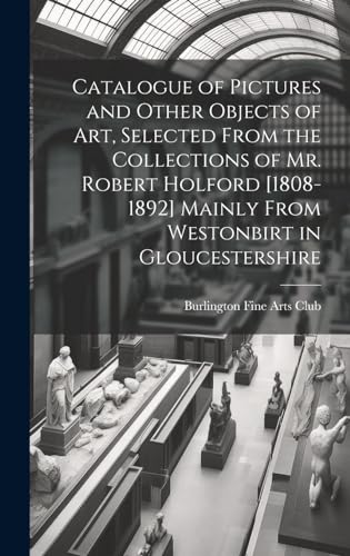 9781019888148: Catalogue of Pictures and Other Objects of art, Selected From the Collections of Mr. Robert Holford [1808-1892] Mainly From Westonbirt in Gloucestershire