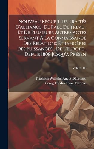 Stock image for Nouveau recueil de trait s d'alliance, de paix, de tr ve. et de plusieurs autres actes servant  la connaissance des relations  trang res des puissances. de l'Europe. depuis 1808 jusqu' pr sen; Volume 08 for sale by THE SAINT BOOKSTORE