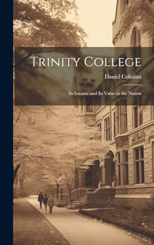 Stock image for Trinity College: Its Income and Its Value to the Nation for sale by THE SAINT BOOKSTORE