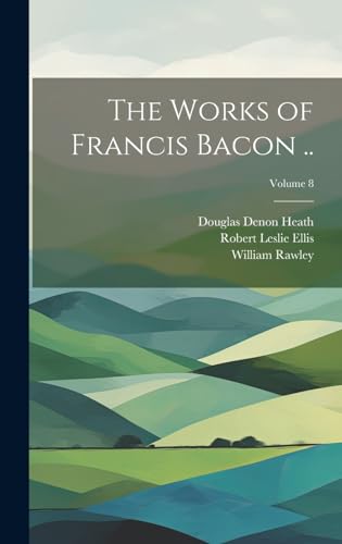 Imagen de archivo de The The Works of Francis Bacon .; Volume 8 a la venta por PBShop.store US