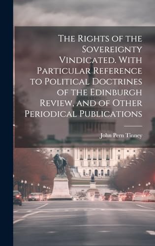 9781019892695: The Rights of the Sovereignty Vindicated. With Particular Reference to Political Doctrines of the Edinburgh Review, and of Other Periodical Publications