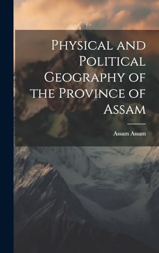Stock image for Physical and Political Geography of the Province of Assam for sale by PBShop.store US
