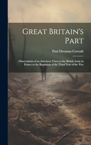 Stock image for Great Britain's Part: Observations of an American Vistor to the British Army in France at the Beginning of the Third Year of the War for sale by THE SAINT BOOKSTORE