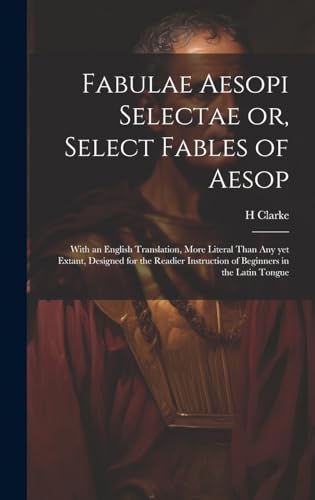 Imagen de archivo de Fabulae Aesopi Selectae or, Select Fables of Aesop: With an English Translation, More Literal Than any yet Extant, Designed for the Readier Instruction of Beginners in the Latin Tongue a la venta por THE SAINT BOOKSTORE