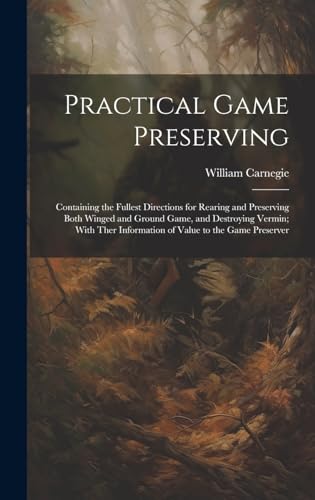 9781019902264: Practical Game Preserving: Containing the Fullest Directions for Rearing and Preserving Both Winged and Ground Game, and Destroying Vermin; With Ther Information of Value to the Game Preserver