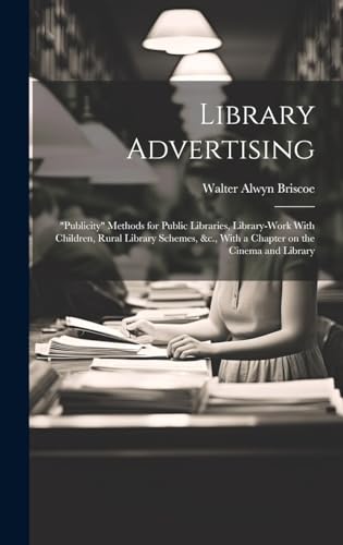 Stock image for Library Advertising; "publicity" Methods for Public Libraries, Library-work With Children, Rural Library Schemes, andc., With a Chapter on the Cinema and Library for sale by PBShop.store US