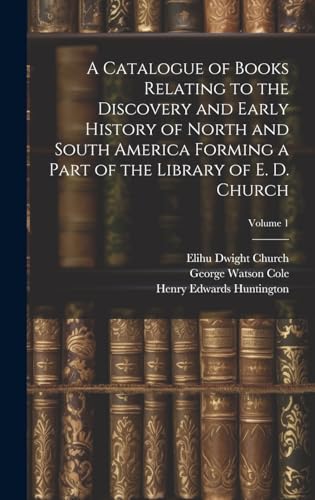 Stock image for A Catalogue of Books Relating to the Discovery and Early History of North and South America Forming a Part of the Library of E. D. Church; Volume 1 for sale by Ria Christie Collections