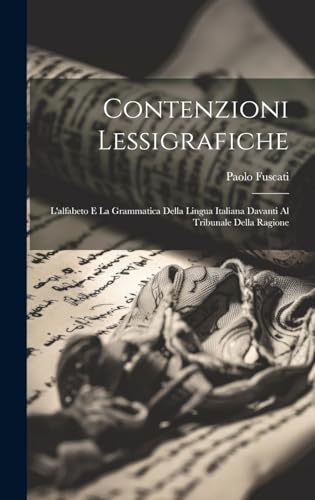 Stock image for Contenzioni lessigrafiche; l'alfabeto e la grammatica della lingua italiana davanti al tribunale della ragione for sale by THE SAINT BOOKSTORE