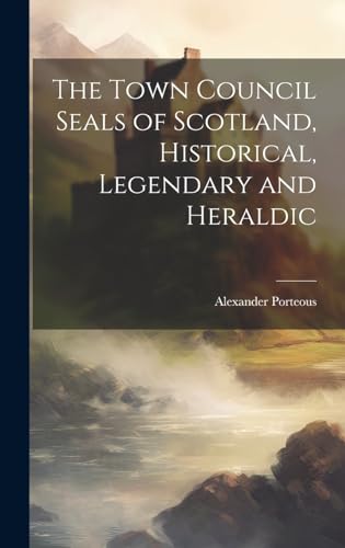 Stock image for The Town Council Seals of Scotland, Historical, Legendary and Heraldic for sale by Ria Christie Collections
